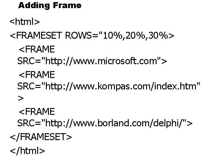 Adding Frame <html> <FRAMESET ROWS="10%, 20%, 30%> <FRAME SRC="http: //www. microsoft. com"> <FRAME SRC="http: Adding Frame <html> <FRAMESET ROWS="10%, 20%, 30%> <FRAME SRC="http: //www. microsoft. com"> <FRAME SRC="http: