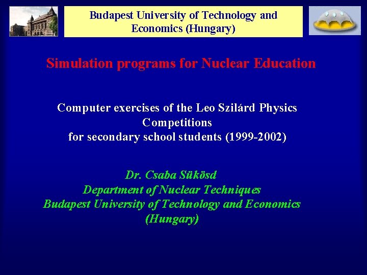 Budapest University of Technology and Economics (Hungary) Simulation programs for Nuclear Education Computer exercises