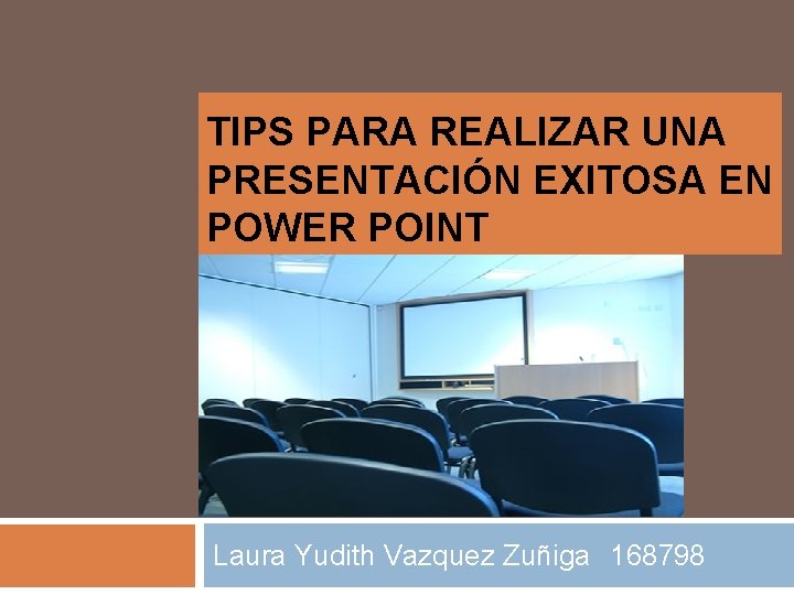 TIPS PARA REALIZAR UNA PRESENTACIÓN EXITOSA EN POWER POINT Laura Yudith Vazquez Zuñiga 168798