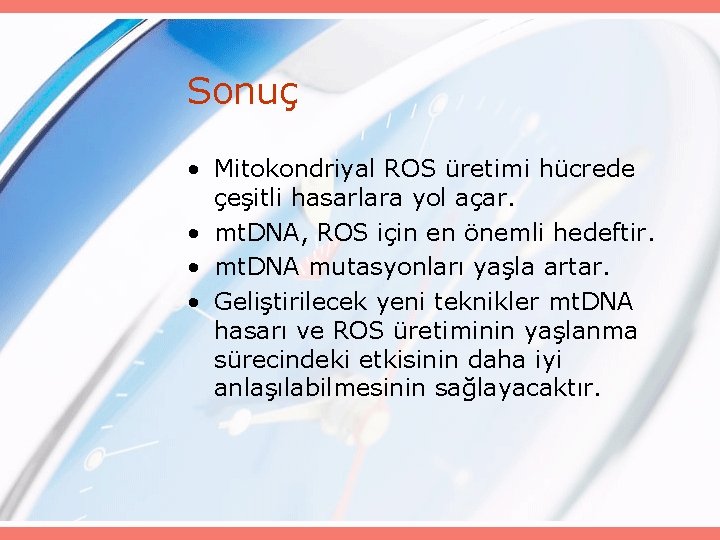 Sonuç • Mitokondriyal ROS üretimi hücrede çeşitli hasarlara yol açar. • mt. DNA, ROS