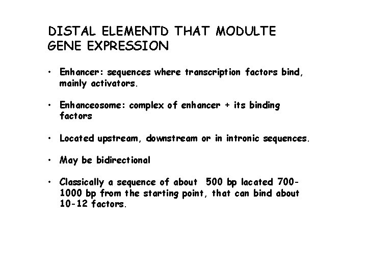 DISTAL ELEMENTD THAT MODULTE GENE EXPRESSION • Enhancer: sequences where transcription factors bind, mainly