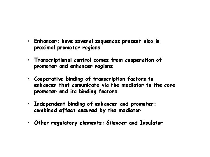  • Enhancer: have several sequences present also in proximal promoter regions • Transcriptional