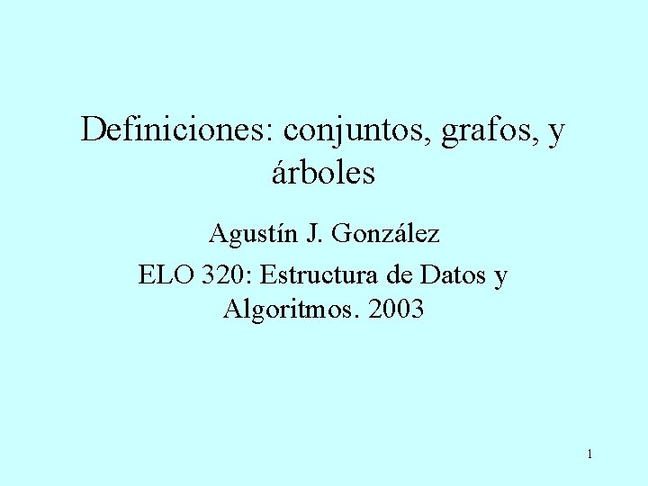 Definiciones: conjuntos, grafos, y árboles Agustín J. González ELO 320: Estructura de Datos y
