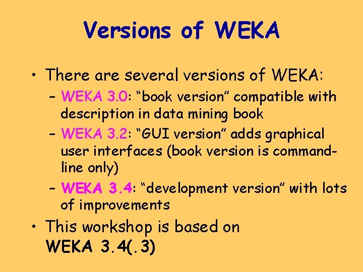 Versions of WEKA • There are several versions of WEKA: – WEKA 3. 0: