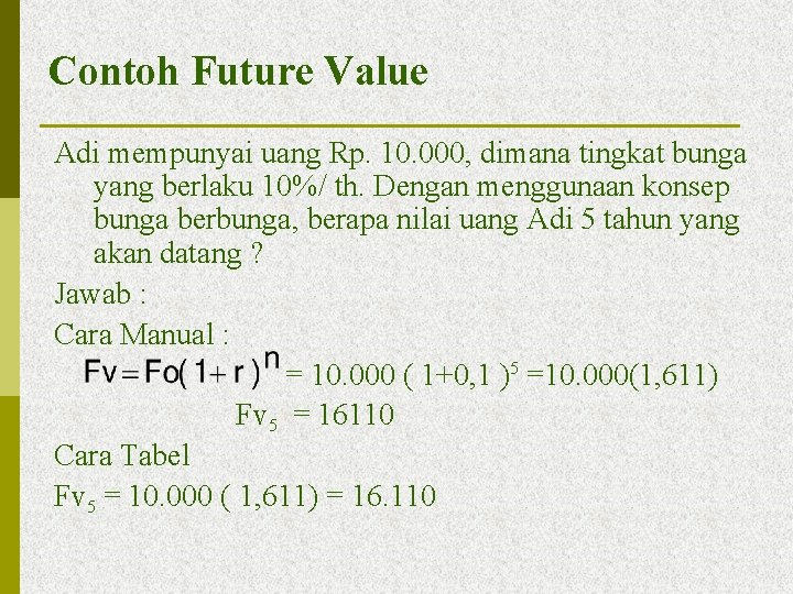 Contoh Future Value Adi mempunyai uang Rp. 10. 000, dimana tingkat bunga yang berlaku