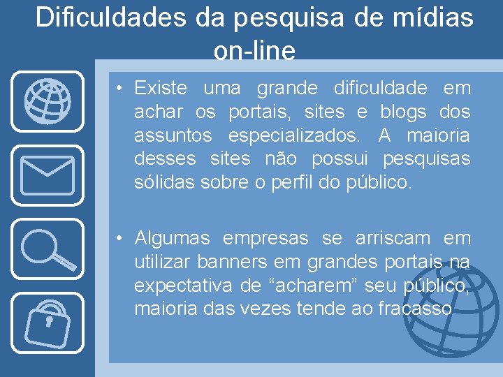 Dificuldades da pesquisa de mídias on-line • Existe uma grande dificuldade em achar os