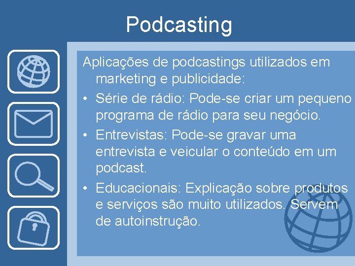 Podcasting Aplicações de podcastings utilizados em marketing e publicidade: • Série de rádio: Pode-se
