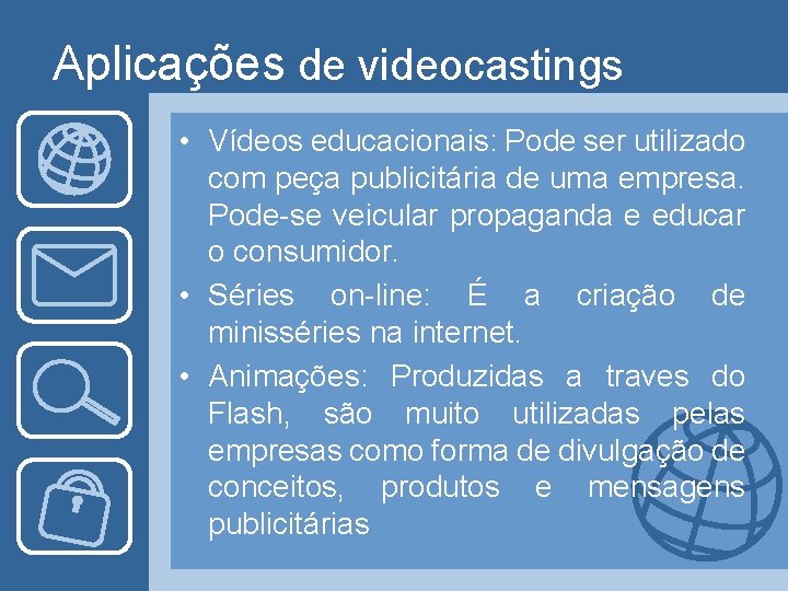 Aplicações de videocastings • Vídeos educacionais: Pode ser utilizado com peça publicitária de uma