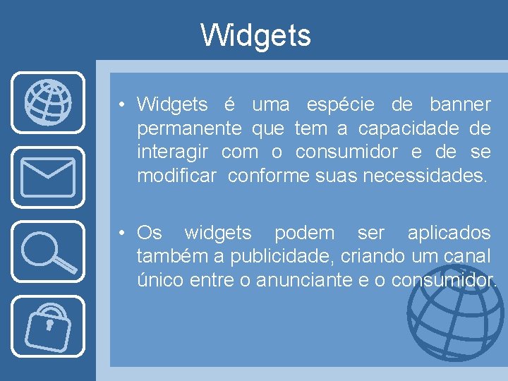 Widgets • Widgets é uma espécie de banner permanente que tem a capacidade de