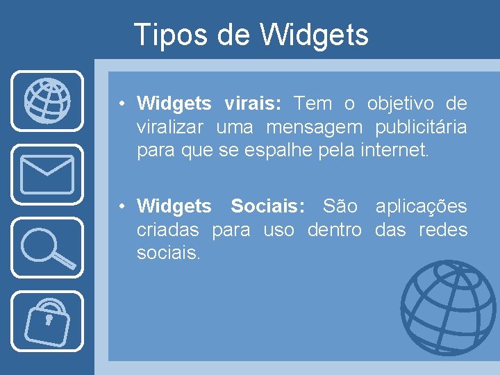 Tipos de Widgets • Widgets virais: Tem o objetivo de viralizar uma mensagem publicitária