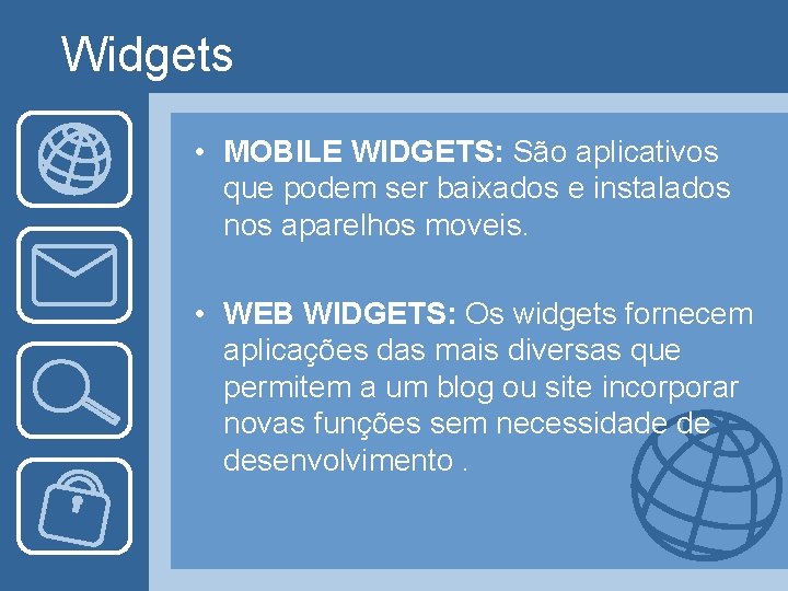 Widgets • MOBILE WIDGETS: São aplicativos que podem ser baixados e instalados nos aparelhos