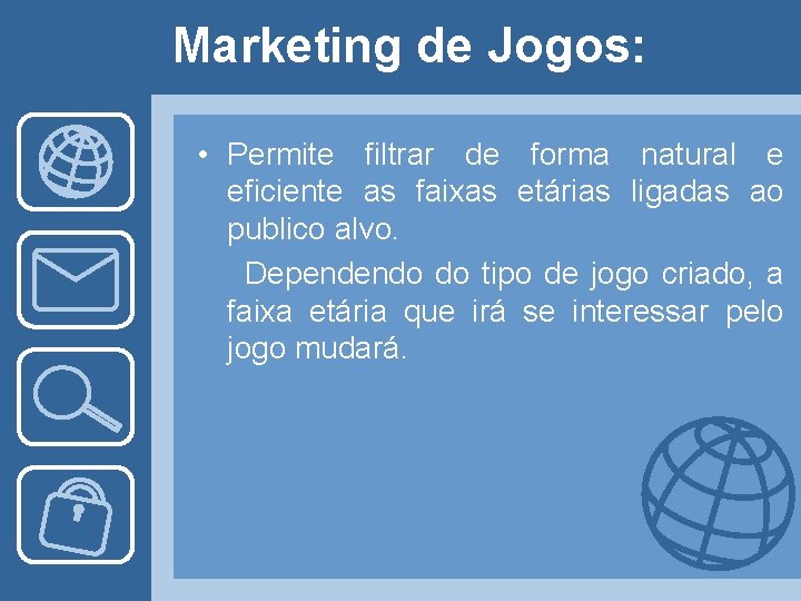 Marketing de Jogos: • Permite filtrar de forma natural e eficiente as faixas etárias