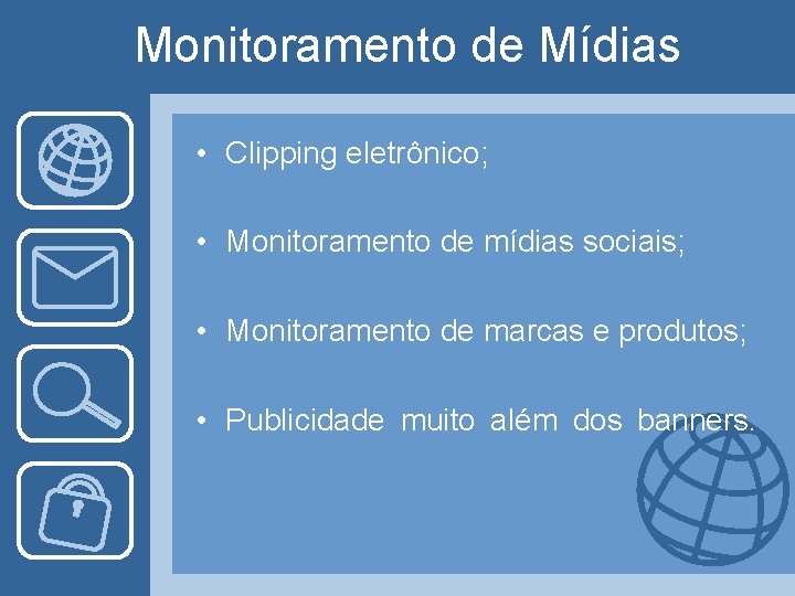 Monitoramento de Mídias • Clipping eletrônico; • Monitoramento de mídias sociais; • Monitoramento de