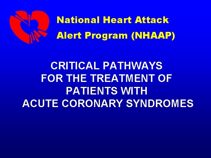 National Heart Attack Alert Program (NHAAP) CRITICAL PATHWAYS FOR THE TREATMENT OF PATIENTS WITH