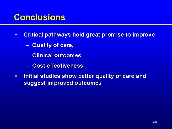 Conclusions • Critical pathways hold great promise to improve – Quality of care, –