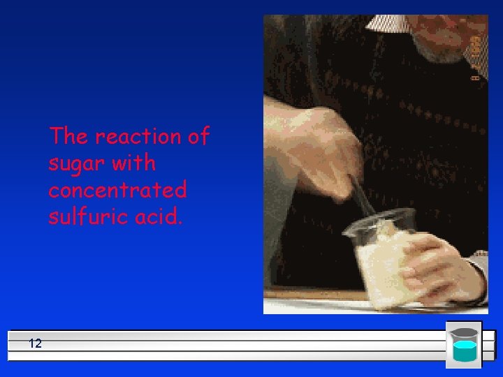 The reaction of sugar with concentrated sulfuric acid. 12 