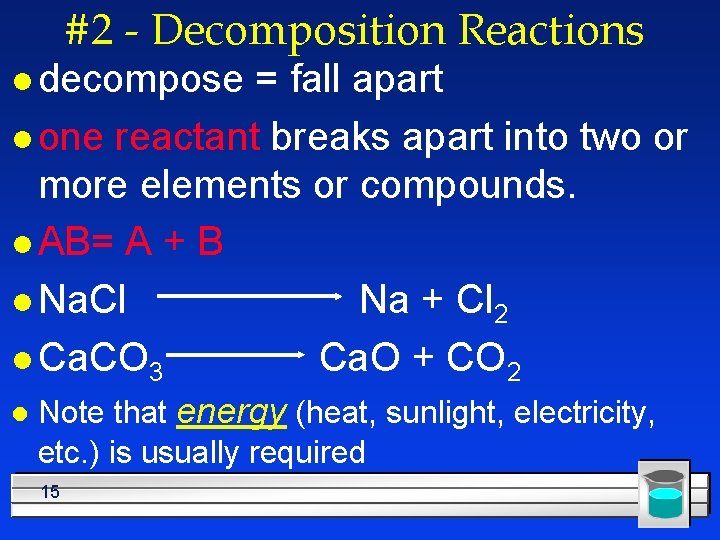 #2 - Decomposition Reactions l decompose = fall apart l one reactant breaks apart