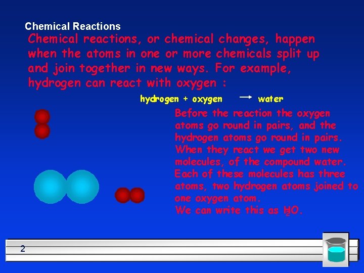 Chemical Reactions Chemical reactions, or chemical changes, happen when the atoms in one or
