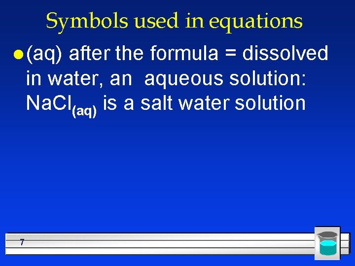 Symbols used in equations l (aq) after the formula = dissolved in water, an