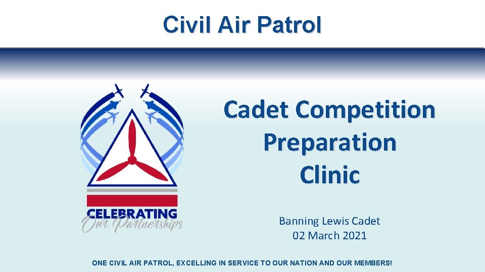 Civil Air Patrol Cadet Competition Preparation Clinic Banning Lewis Cadet 02 March 2021 ONE