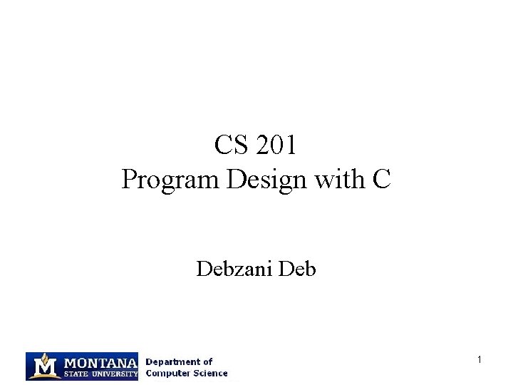 CS 201 Program Design with C Debzani Deb 1 