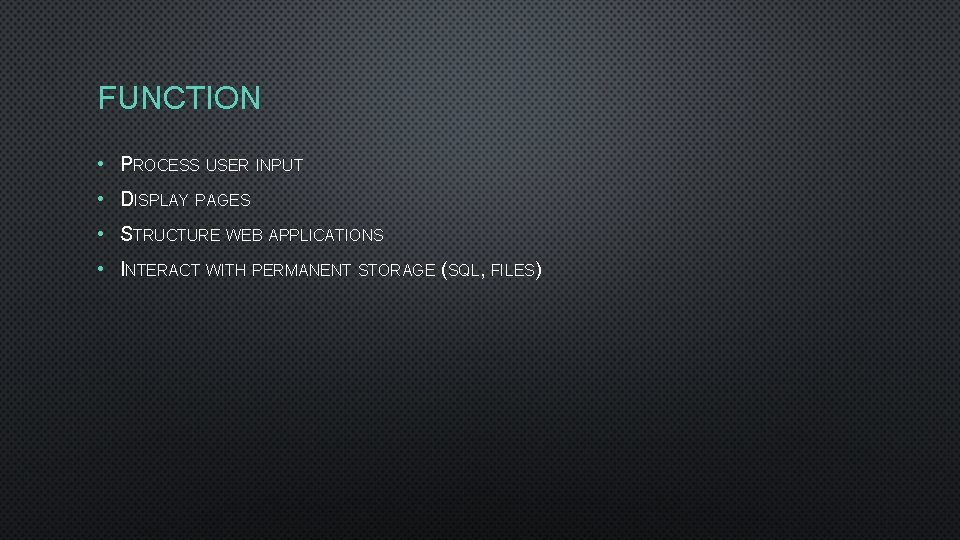 FUNCTION • PROCESS USER INPUT • DISPLAY PAGES • STRUCTURE WEB APPLICATIONS • INTERACT