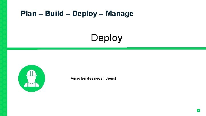 Plan – Build – Deploy – Manage Deploy Ausrollen des neuen Dienst 6 