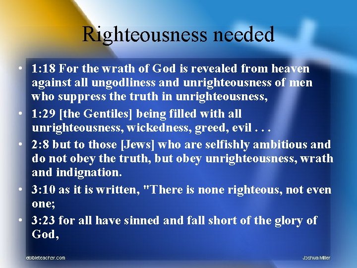 Righteousness needed • 1: 18 For the wrath of God is revealed from heaven