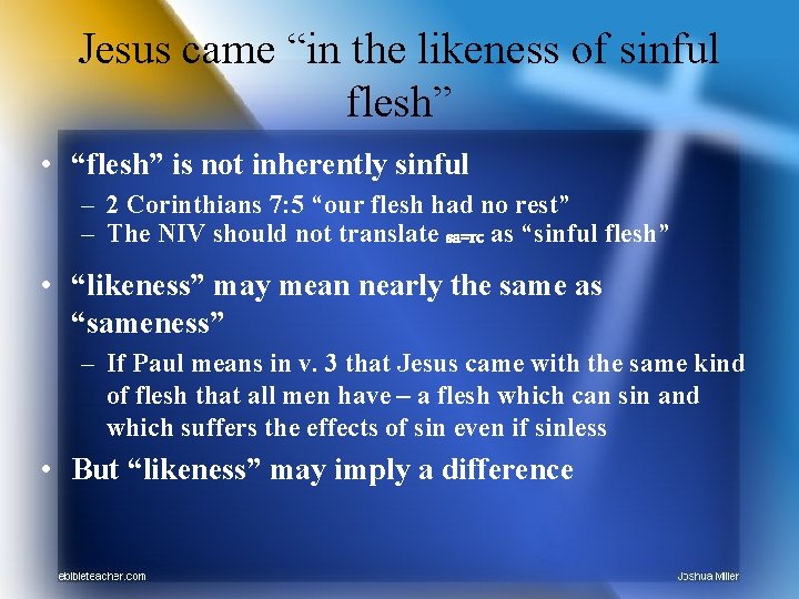 Jesus came “in the likeness of sinful flesh” • “flesh” is not inherently sinful