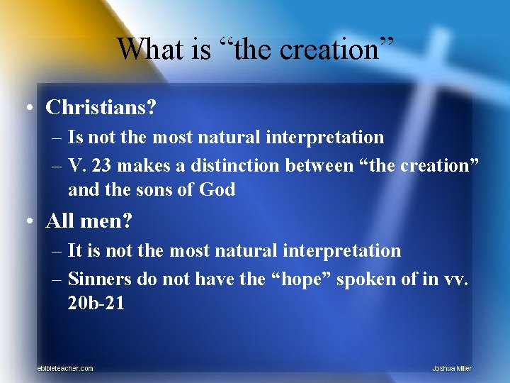 What is “the creation” • Christians? – Is not the most natural interpretation –