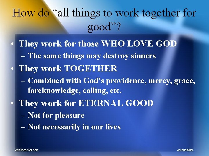 How do “all things to work together for good”? • They work for those