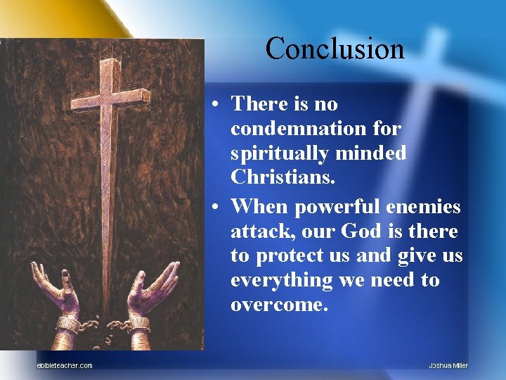 Conclusion • There is no condemnation for spiritually minded Christians. • When powerful enemies