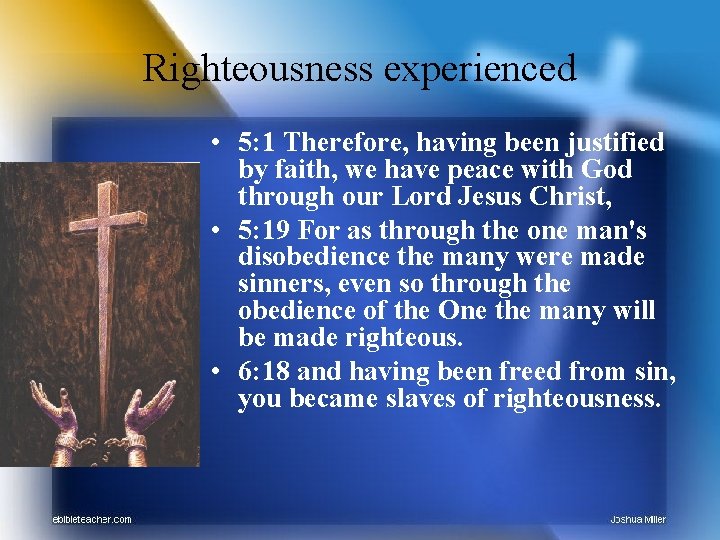 Righteousness experienced • 5: 1 Therefore, having been justified by faith, we have peace
