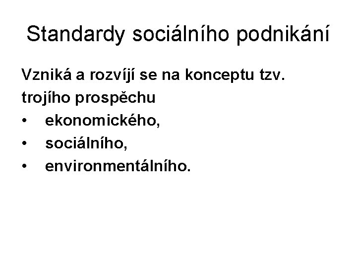 Standardy sociálního podnikání Vzniká a rozvíjí se na konceptu tzv. trojího prospěchu • ekonomického,