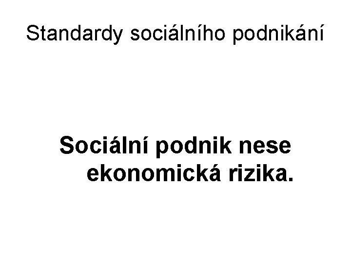 Standardy sociálního podnikání Sociální podnik nese ekonomická rizika. 