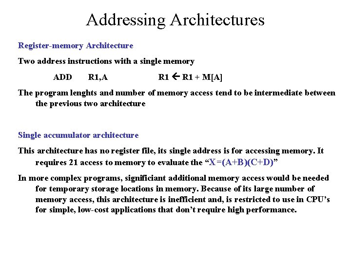 Addressing Architectures Register-memory Architecture Two address instructions with a single memory ADD R 1,