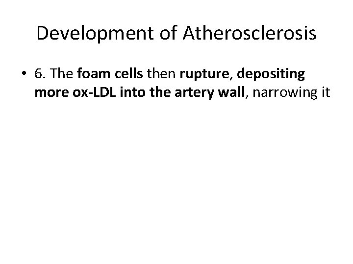 Development of Atherosclerosis • 6. The foam cells then rupture, depositing more ox-LDL into