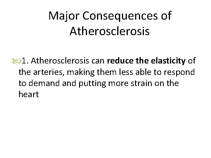 Major Consequences of Atherosclerosis 1. Atherosclerosis can reduce the elasticity of the arteries, making