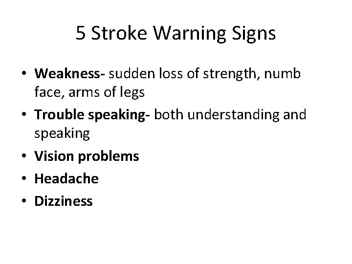5 Stroke Warning Signs • Weakness- sudden loss of strength, numb face, arms of