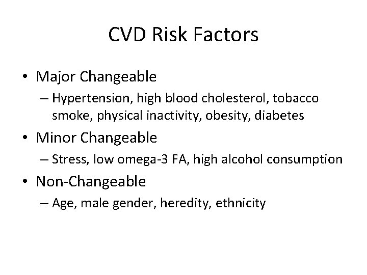 CVD Risk Factors • Major Changeable – Hypertension, high blood cholesterol, tobacco smoke, physical