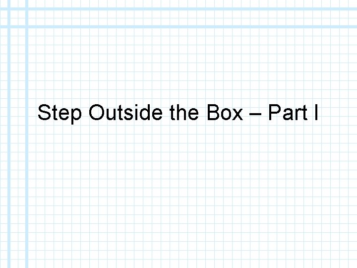 Step Outside the Box – Part I 