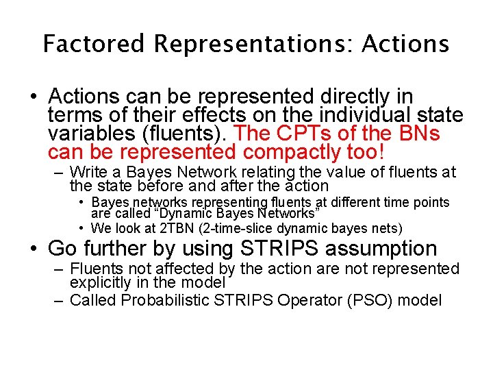 Factored Representations: Actions • Actions can be represented directly in terms of their effects