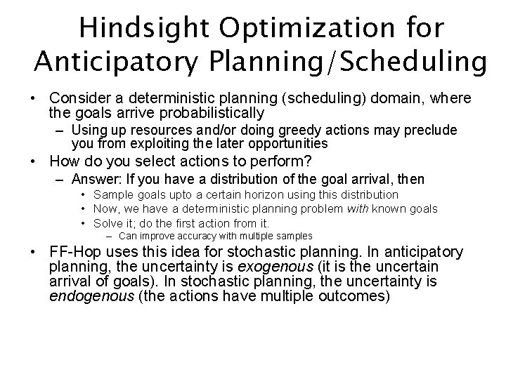 Hindsight Optimization for Anticipatory Planning/Scheduling • Consider a deterministic planning (scheduling) domain, where the