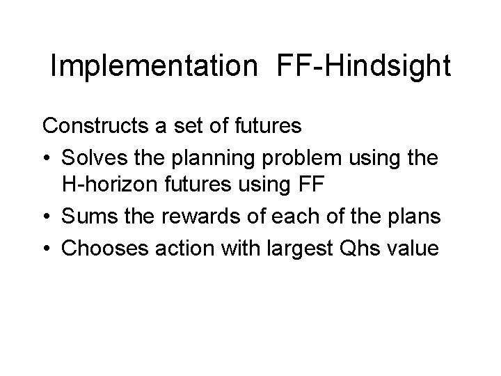Implementation FF-Hindsight Constructs a set of futures • Solves the planning problem using the