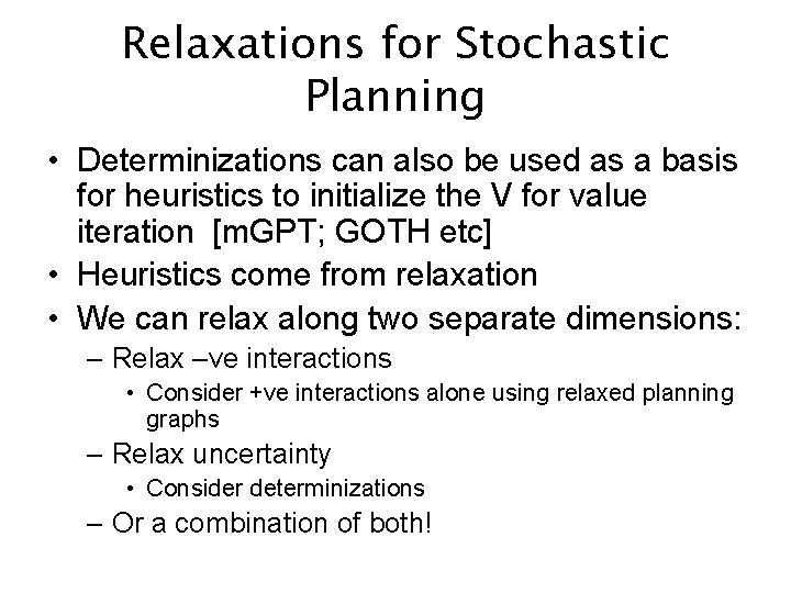 Relaxations for Stochastic Planning • Determinizations can also be used as a basis for
