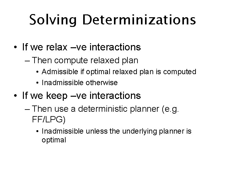 Solving Determinizations • If we relax –ve interactions – Then compute relaxed plan •