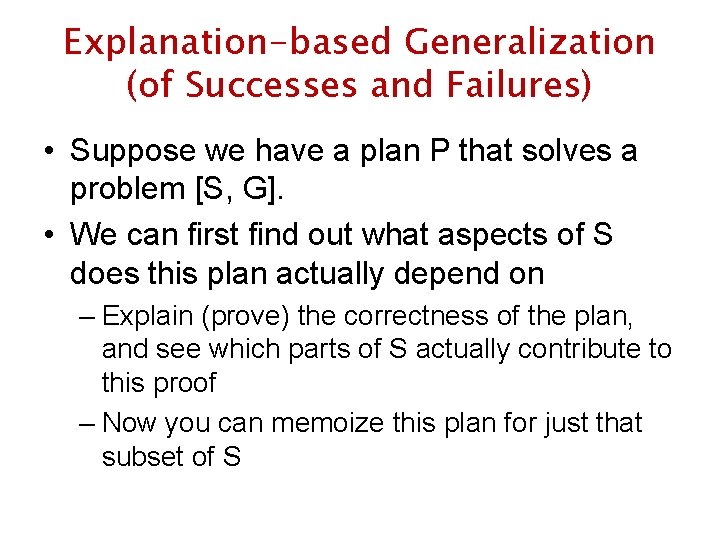 Explanation-based Generalization (of Successes and Failures) • Suppose we have a plan P that