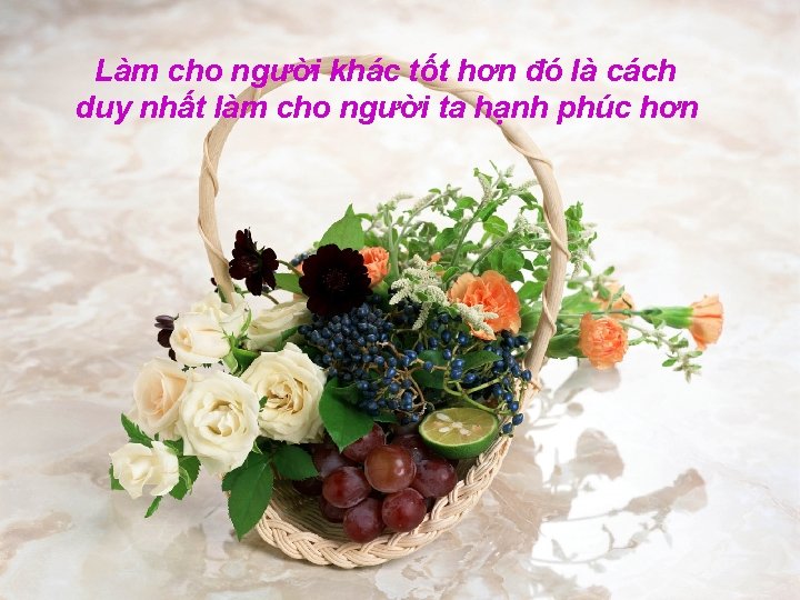 Làm cho người khác tốt hơn đó là cách duy nhất làm cho người