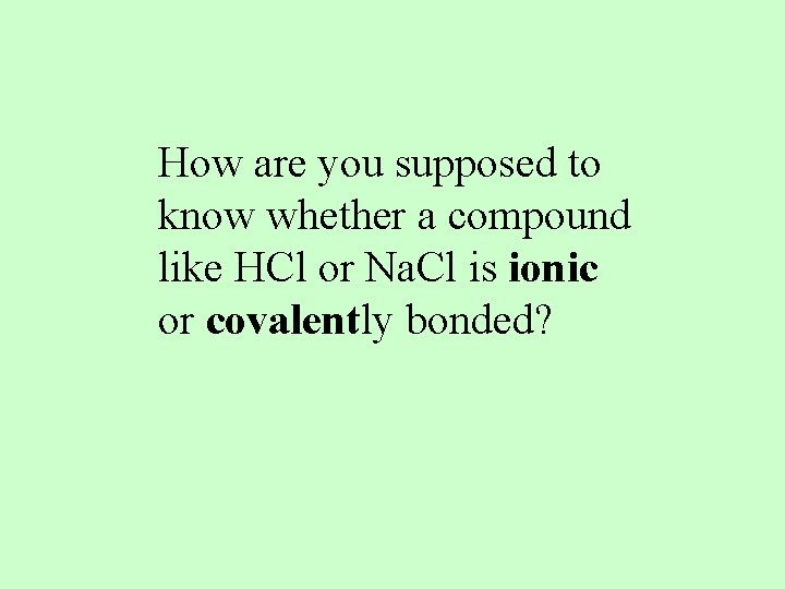 How are you supposed to know whether a compound like HCl or Na. Cl How are you supposed to know whether a compound like HCl or Na. Cl