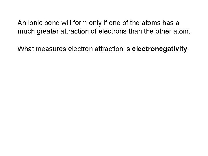 An ionic bond will form only if one of the atoms has a much An ionic bond will form only if one of the atoms has a much